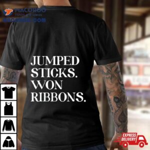 Jumped Sticks Won Ribbons Tshirt