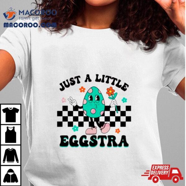 Just A Little Eggstra Easter Shirt