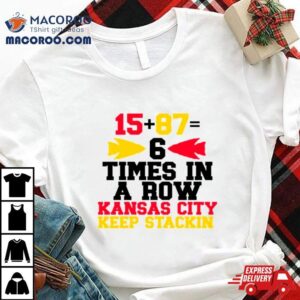 Kansas City 6 Times In A Row Kansas City Keep Stackin Shirt