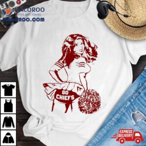 Kansas City Chiefs Cheerleader Go Chiefs Shirt