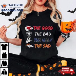 Kansas City Chiefs The Good Raiders The Bad Dodgers The Ugly Broncos The Sad Tshirt