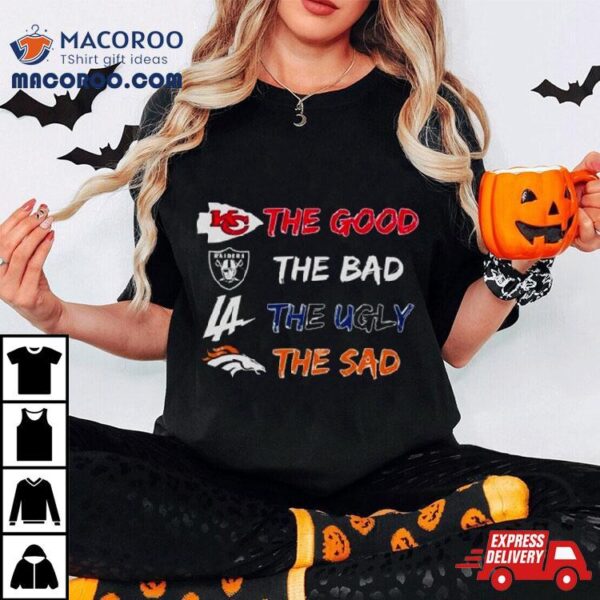 Kansas City Chiefs The Good Raiders The Bad Dodgers The Ugly Broncos The Sad Shirt