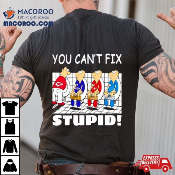 Kansas City Chiefs You Can’t Fix Stupid Shirt