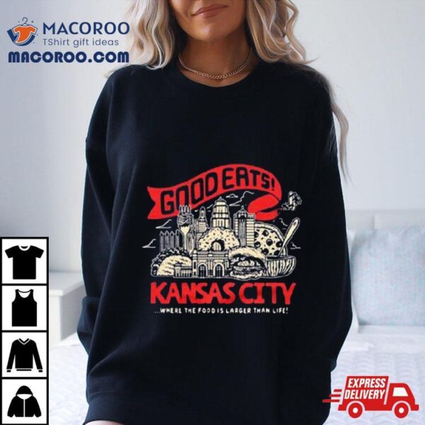 Kansas City Good Eats Where The Food Is Larger Than Life T Shirt