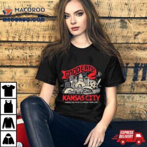 Kansas City Good Eats Where The Food Is Larger Than Life Tshirt