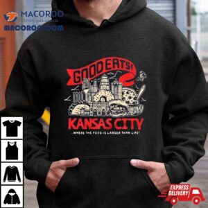 Kansas City Good Eats Where The Food Is Larger Than Life Tshirt