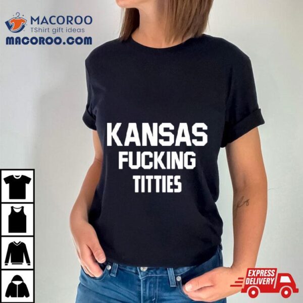 Kansas Fucking Titties Shirt