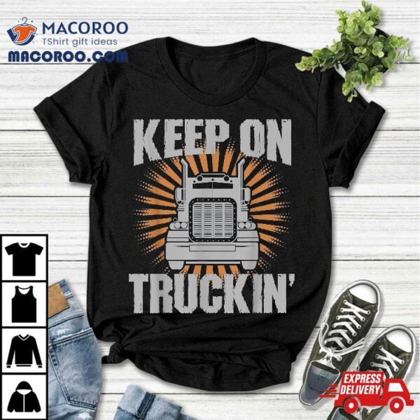 Keep On Truckin Funny Trucker Shirt