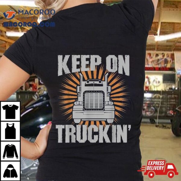 Keep On Truckin Funny Trucker Shirt