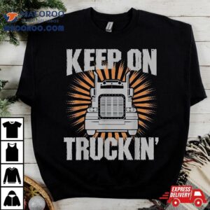 Keep On Truckin Funny Trucker Tshirt