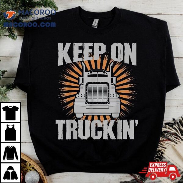 Keep On Truckin Funny Trucker Shirt