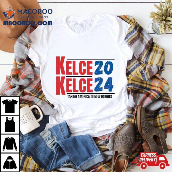 Kelce 2024 Taking America To New Heights T Shirt