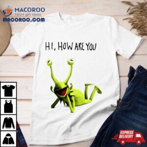 Kermit Frog Hi How Are You Tshirt