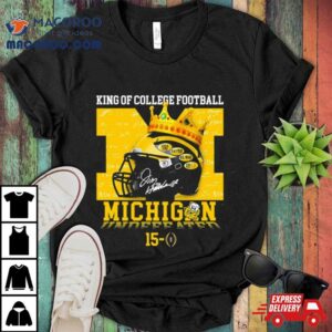 King Of College Football Michigan Wolverines Undefeated 15 0 Shirt