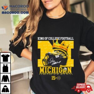 King Of College Football Michigan Wolverines Undefeated 15 0 Shirt