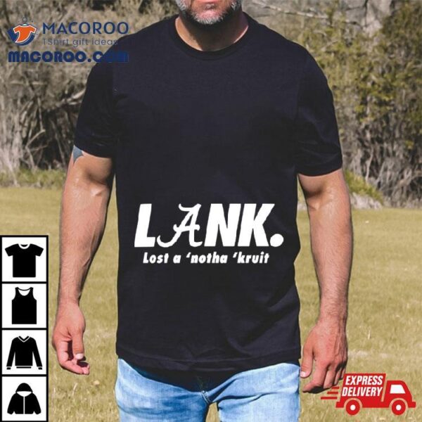 Lank Lost A Notha Kruit Shirt