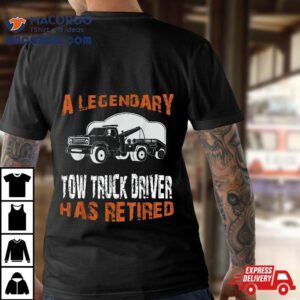 Legendary Tow Truck Driver Has Retired Retiret Costume Shirt