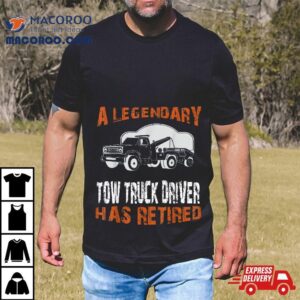 Legendary Tow Truck Driver Has Retired Retiret Costume Tshirt