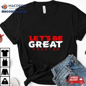 Let Rsquo S Be Great Houston Texans Tshirt