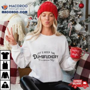 Let Rsquo S Keep The Dumbfuckery To A Minimum Today Tshirt