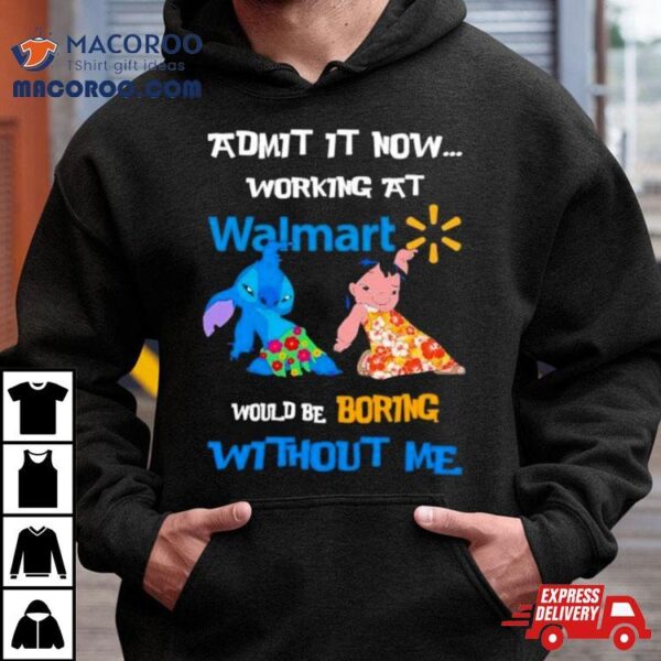 Lilo And Stitch Admit It Now Working At Walmart Would Boring Without Me Shirt