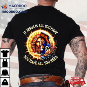 Lion If Jesus Is All You Have All You Need Tshirt