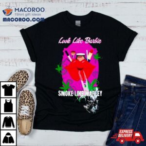 Look Like Barbie Smoke Like Marley Tshirt