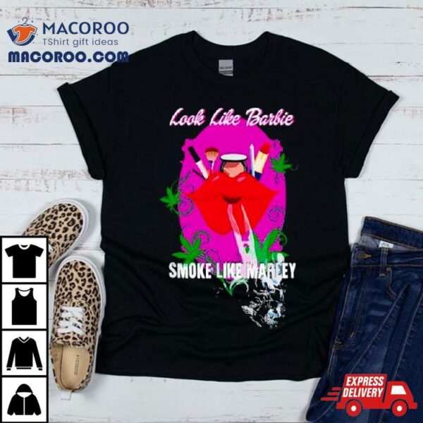 Look Like Barbie Smoke Like Marley Shirt