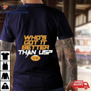 Los Angeles Football Who Rsquo S Got It Better Than Us Tshirt