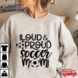 Loud Proud Soccer Mom Mother S Day Gif Tshirt