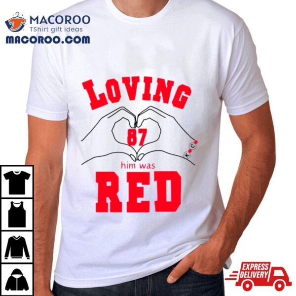 Loving Him Was Red 87 Heart Hands Shirt