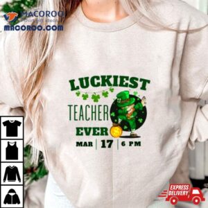 Luckiest Teacher Ever St Patrick Rsquo S Day Edition Bring The Irish Charm To The Classroom Tshirt