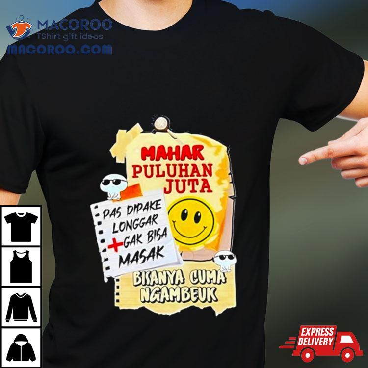 Mahar Puluhan Juta Pas Dipake Longgar Gak Bisa Masak Bisanya Cuma Ngambeuk Shirt Mahar Puluhan Juta Pas Dipake Longgar Gak Bisa Masak Bisanya Cuma Ngambeuk Shirt
