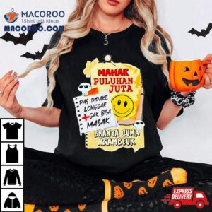 Mahar Puluhan Juta Pas Dipake Longgar Gak Bisa Masak Bisanya Cuma Ngambeuk Shirt 3 Mahar Puluhan Juta Pas Dipake Longgar Gak Bisa Masak Bisanya Cuma Ngambeuk Tshirt