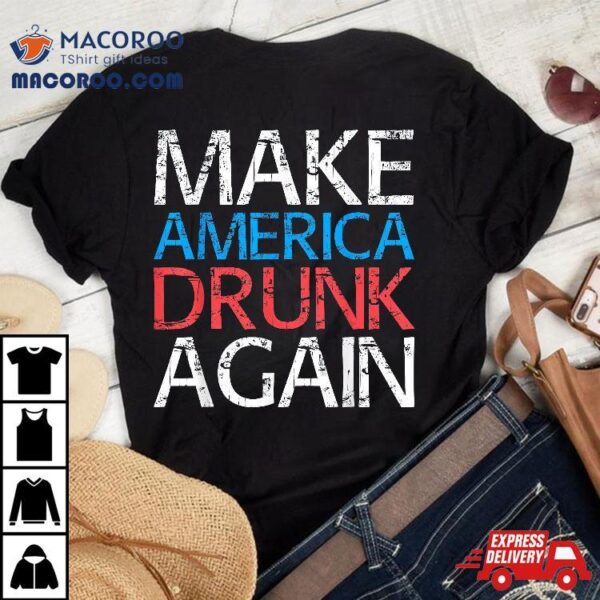 Make America Drunk Again Shirt Fourth Of July