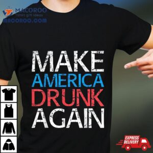 Make America Drunk Again Fourth Of July Tshirt