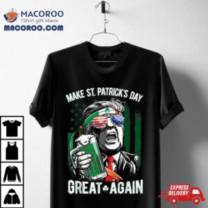 Make St Patricks Day Great Again Shirt Trump Tee