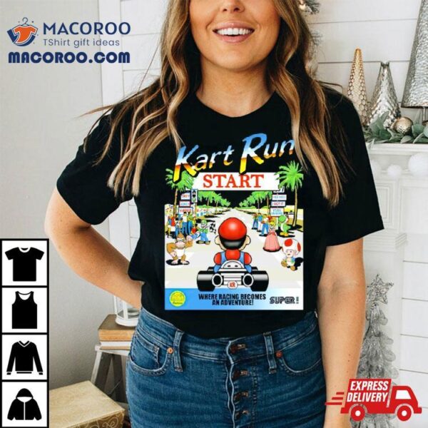 Mario Kart Run Where Racing Becomes An Adventure Shirt