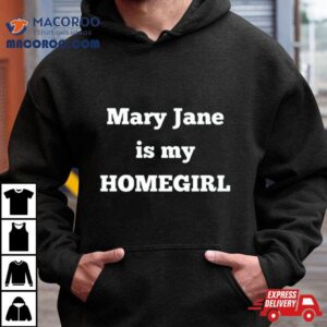 Mary Jane Is My Homegirl Shirt