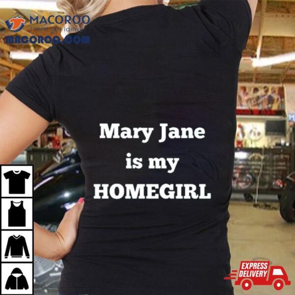 Mary Jane Is My Homegirl Shirt