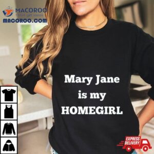 Mary Jane Is My Homegirl Tshirt