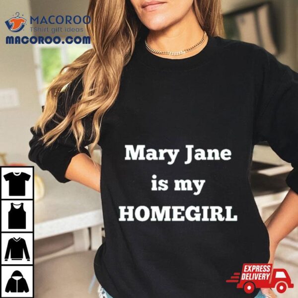 Mary Jane Is My Homegirl Shirt