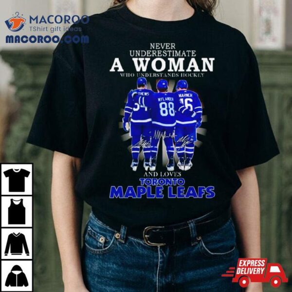 Matthews Nylander Marner Never Underestimate A Woman Who Understands Hockey And Loves Toronto Maple Leafs Signatures Shirt