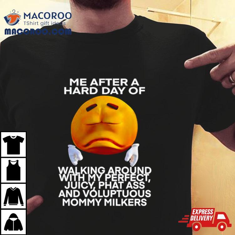 Me After A Hard Day Of Walking Around With My Perfect Juicy Phat Ass And Voluptuous Mommy Milkers Shirt Me After A Hard Day Of Walking Around With My Perfect Juicy Phat Ass And Voluptuous Mommy Milkers Shirt