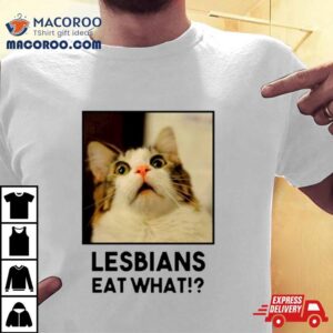 Meme Cat Lesbian Eat What Shirt