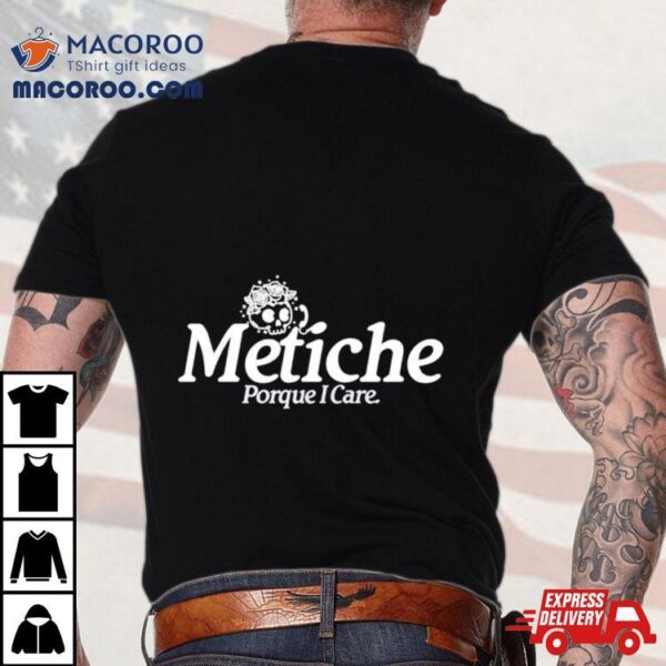 Metiche Porque I Care Shirt