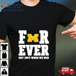 Michigan Football Forever Not Just When We Win Tshirt