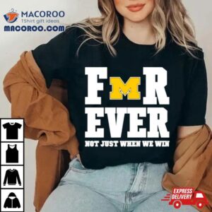 Michigan Football Forever Not Just When We Win Tshirt