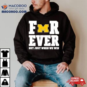 Michigan Football Forever Not Just When We Win Tshirt