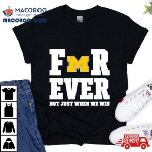 Michigan Football Forever Not Just When We Win Tshirt